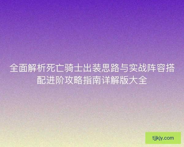 全面解析死亡骑士出装思路与实战阵容搭配进阶攻略指南详解版大全